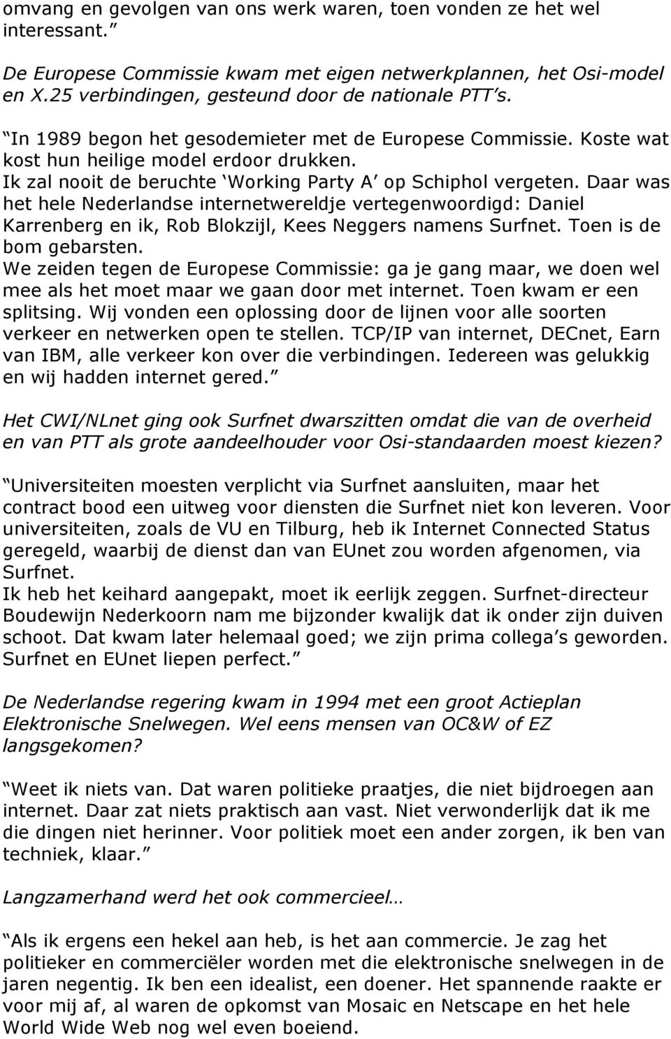 Daar was het hele Nederlandse internetwereldje vertegenwoordigd: Daniel Karrenberg en ik, Rob Blokzijl, Kees Neggers namens Surfnet. Toen is de bom gebarsten.
