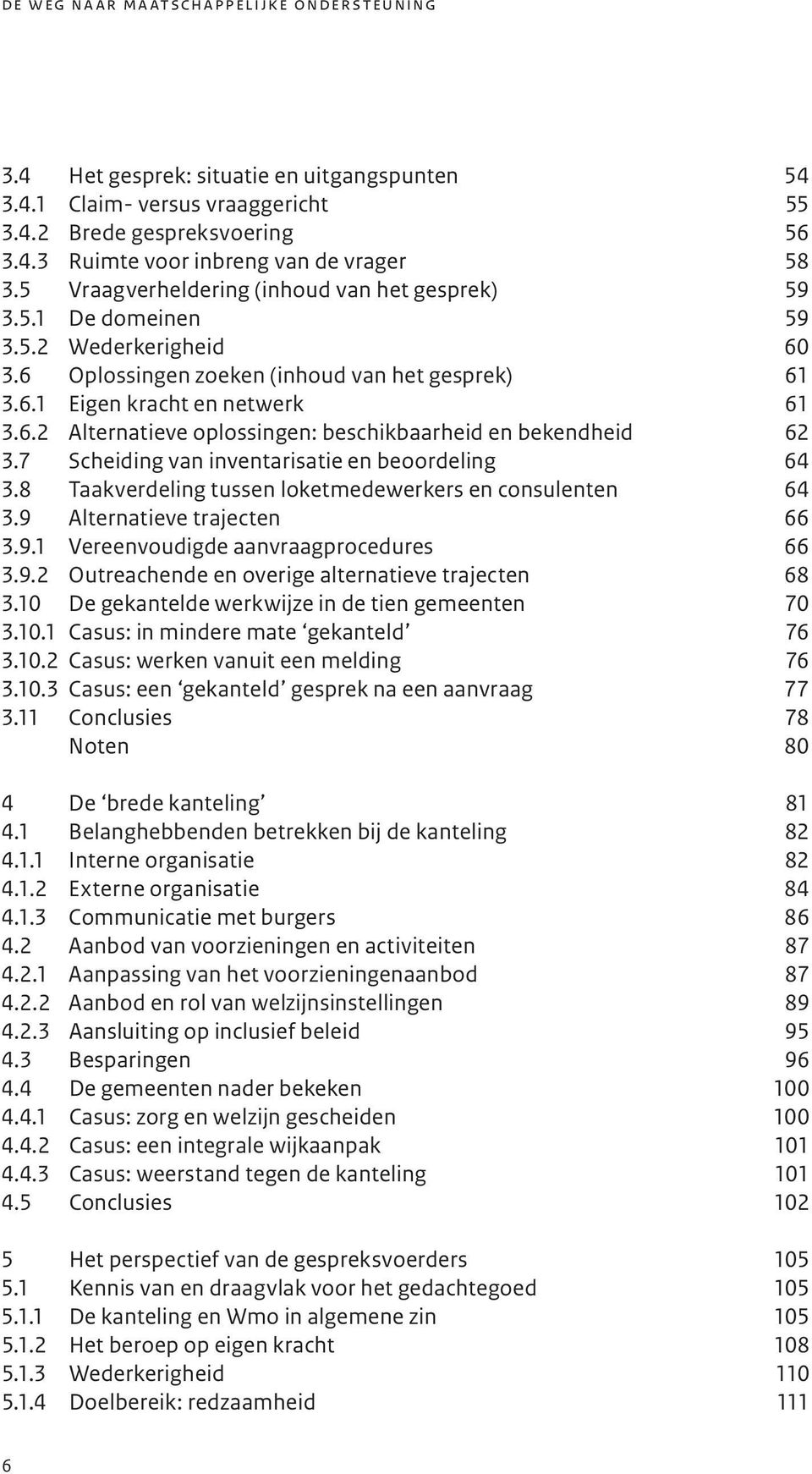 7 Scheiding van inventarisatie en beoordeling 64 3.8 Taakverdeling tussen loketmedewerkers en consulenten 64 3.9 Alternatieve trajecten 66 3.9.1 Vereenvoudigde aanvraagprocedures 66 3.9.2 Outreachende en overige alternatieve trajecten 68 3.