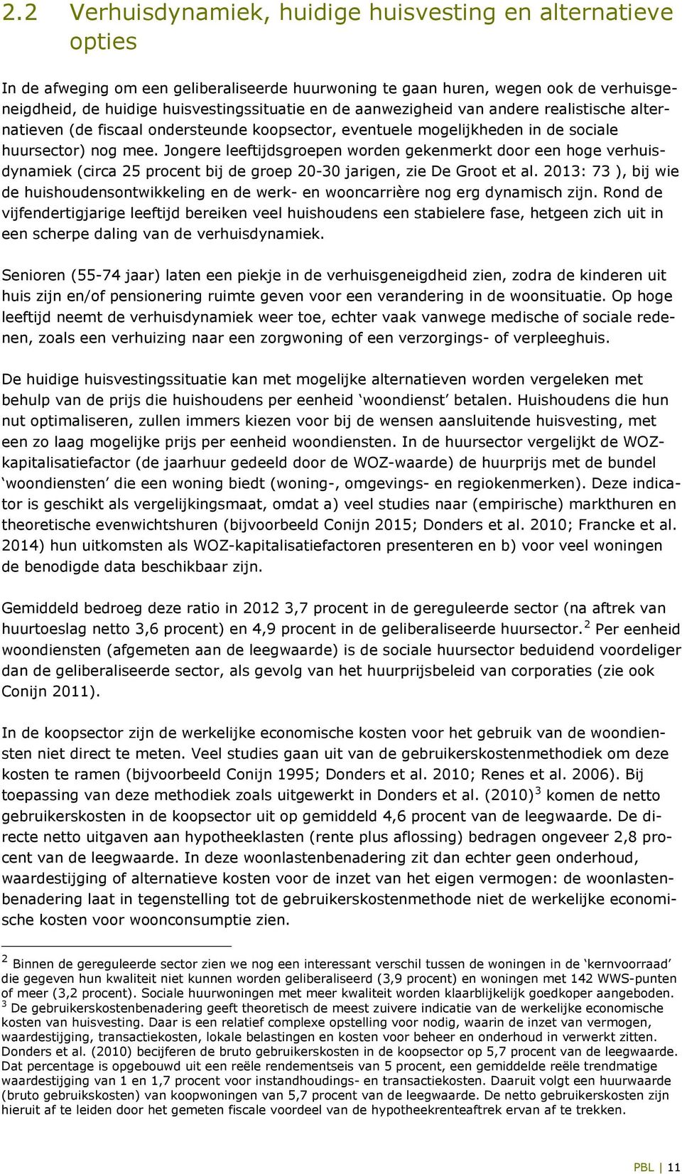 Jongere leeftijdsgroepen worden gekenmerkt door een hoge verhuisdynamiek (circa 25 procent bij de groep 20-30 jarigen, zie De Groot et al.