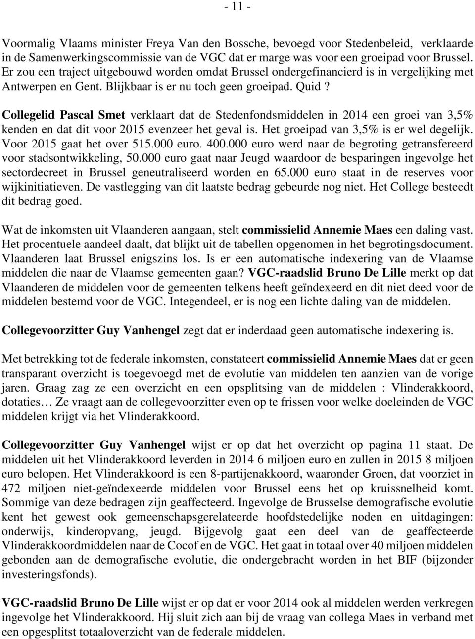 Collegelid Pascal Smet verklaart dat de Stedenfondsmiddelen in 2014 een groei van 3,5% kenden en dat dit voor 2015 evenzeer het geval is. Het groeipad van 3,5% is er wel degelijk.