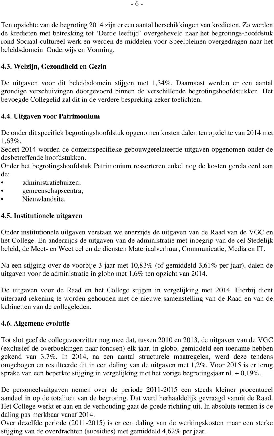 beleidsdomein Onderwijs en Vorming. 4.3. Welzijn, Gezondheid en Gezin De uitgaven voor dit beleidsdomein stijgen met 1,34%.