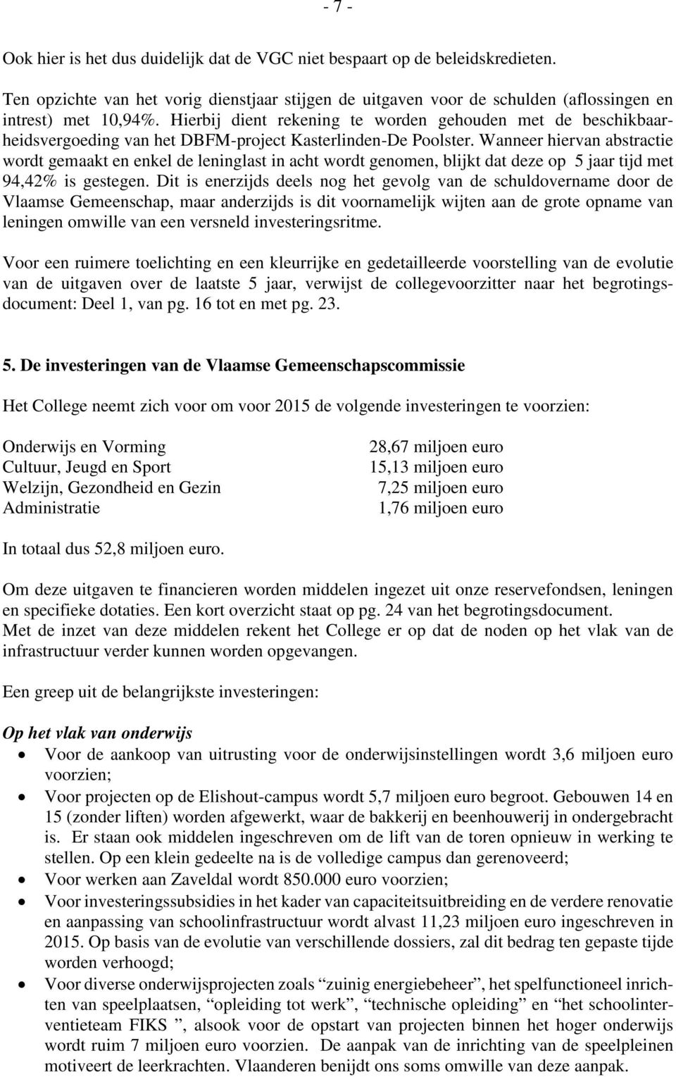 Wanneer hiervan abstractie wordt gemaakt en enkel de leninglast in acht wordt genomen, blijkt dat deze op 5 jaar tijd met 94,42% is gestegen.