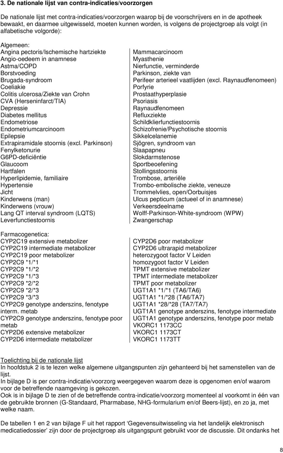 Coeliakie Colitis ulcerosa/ziekte van Crohn CVA (Herseninfarct/TIA) Depressie Diabetes mellitus Endometriose Endometriumcarcinoom Epilepsie Extrapiramidale stoornis (excl.