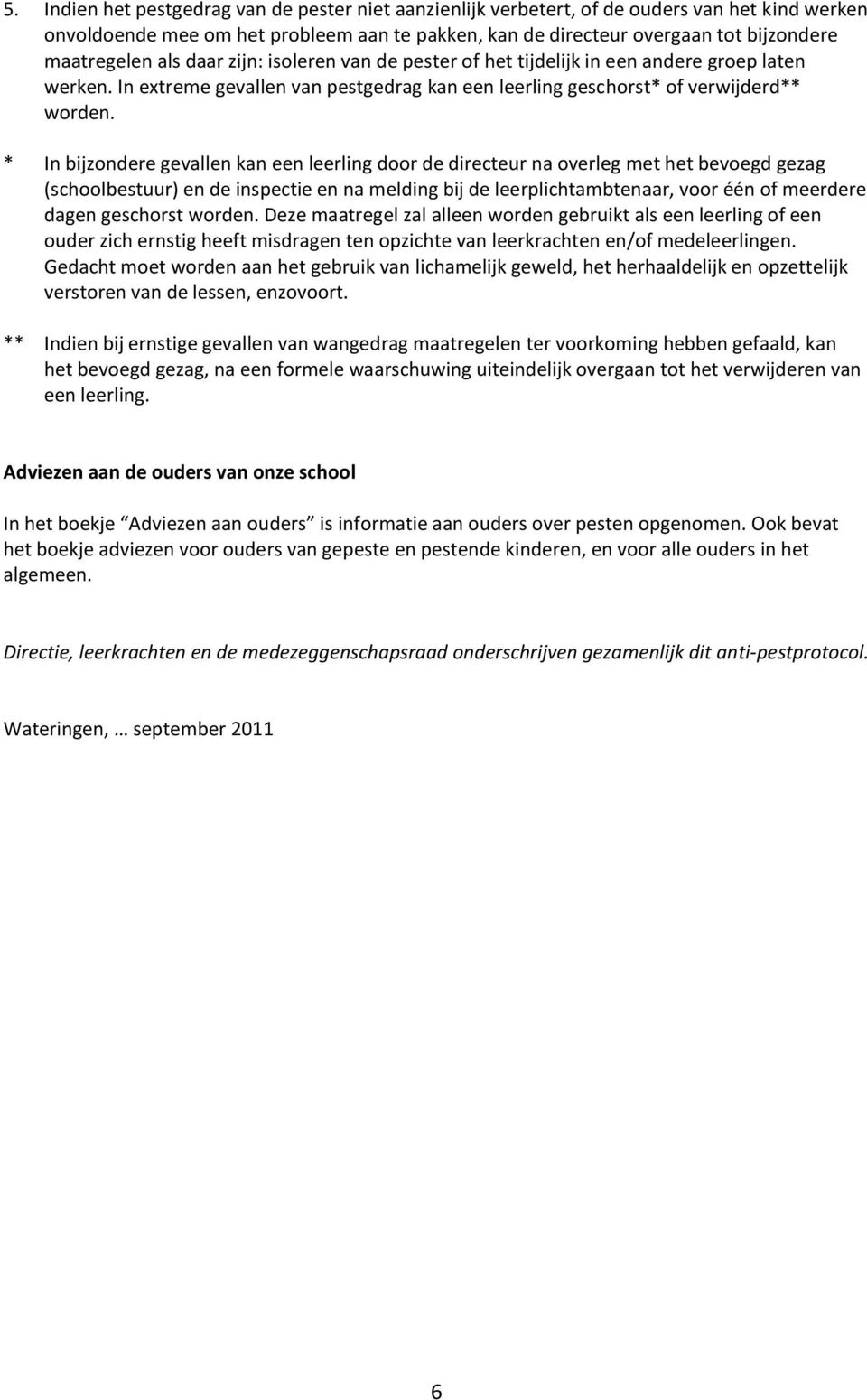 * In bijzondere gevallen kan een leerling door de directeur na overleg met het bevoegd gezag (schoolbestuur) en de inspectie en na melding bij de leerplichtambtenaar, voor één of meerdere dagen