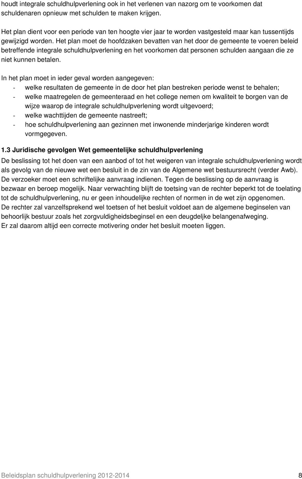 Het plan moet de hoofdzaken bevatten van het door de gemeente te voeren beleid betreffende integrale schuldhulpverlening en het voorkomen dat personen schulden aangaan die ze niet kunnen betalen.