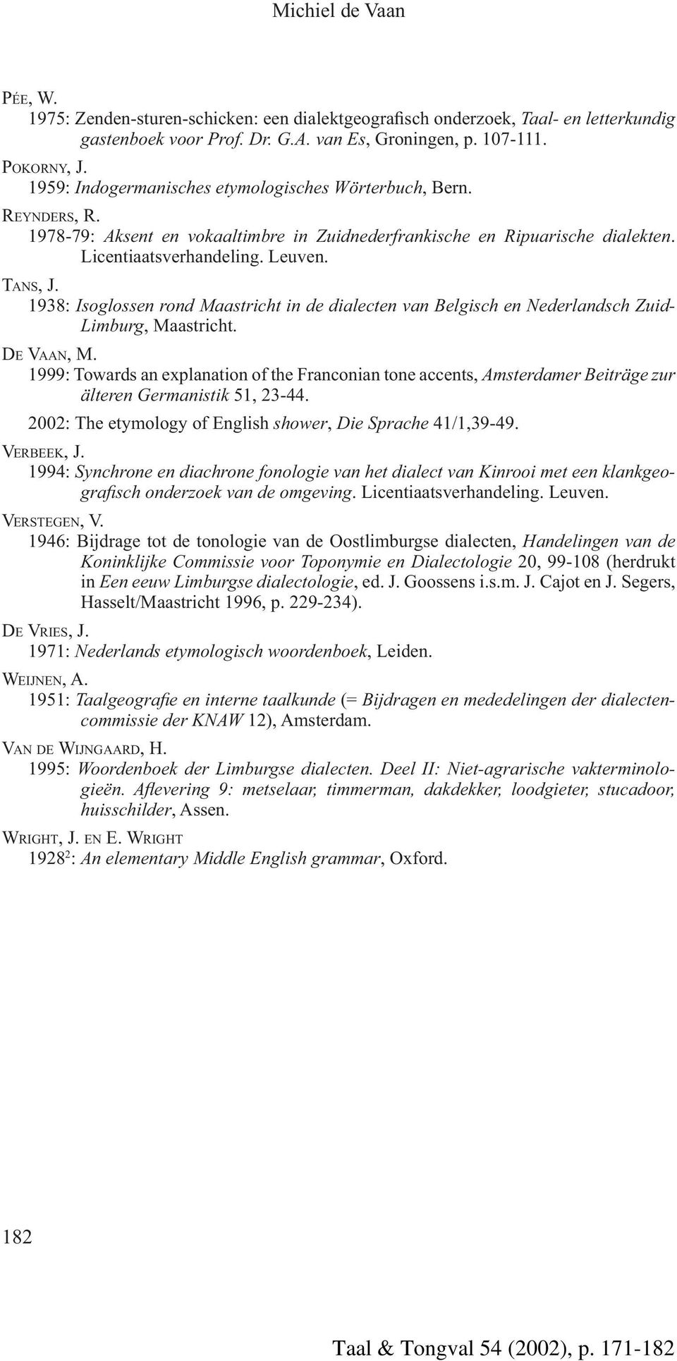 1938: Isoglossen rond Maastricht in de dialecten van Belgisch en Nederlandsch Zuid- Limburg, Maastricht. DE VAAN, M.