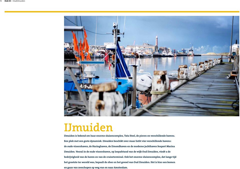 Vooral in de oude vissershaven, op loopafstand van de wijk Oud IJmuiden, vindt u de bedrijvigheid van de haven en van de cruiseterminal.