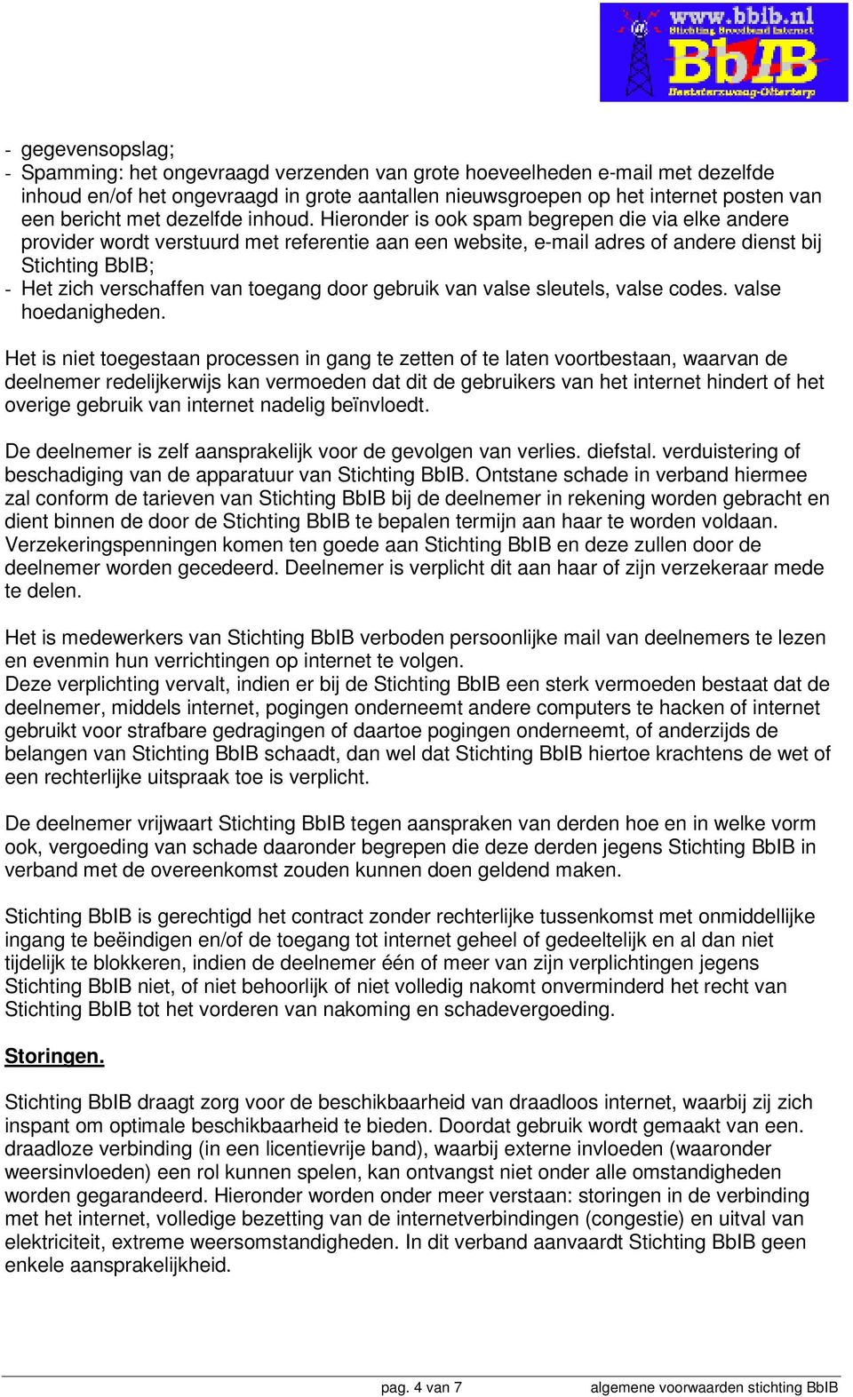 Hieronder is ook spam begrepen die via elke andere provider wordt verstuurd met referentie aan een website, e-mail adres of andere dienst bij Stichting BbIB; - Het zich verschaffen van toegang door