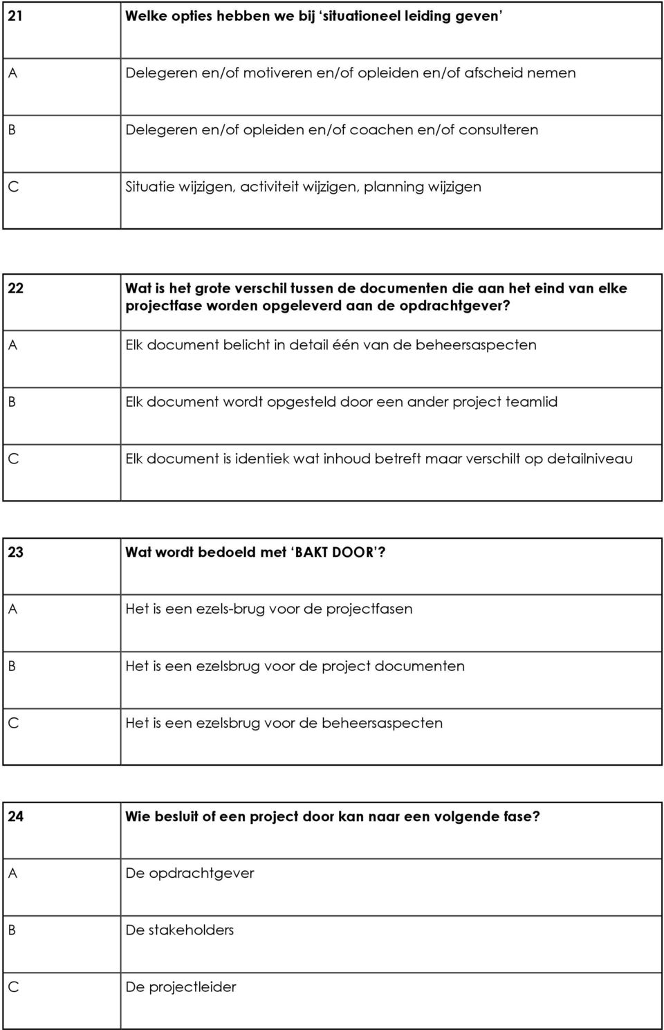 Elk document belicht in detail één van de beheersaspecten Elk document wordt opgesteld door een ander project teamlid Elk document is identiek wat inhoud betreft maar verschilt op detailniveau 23 Wat