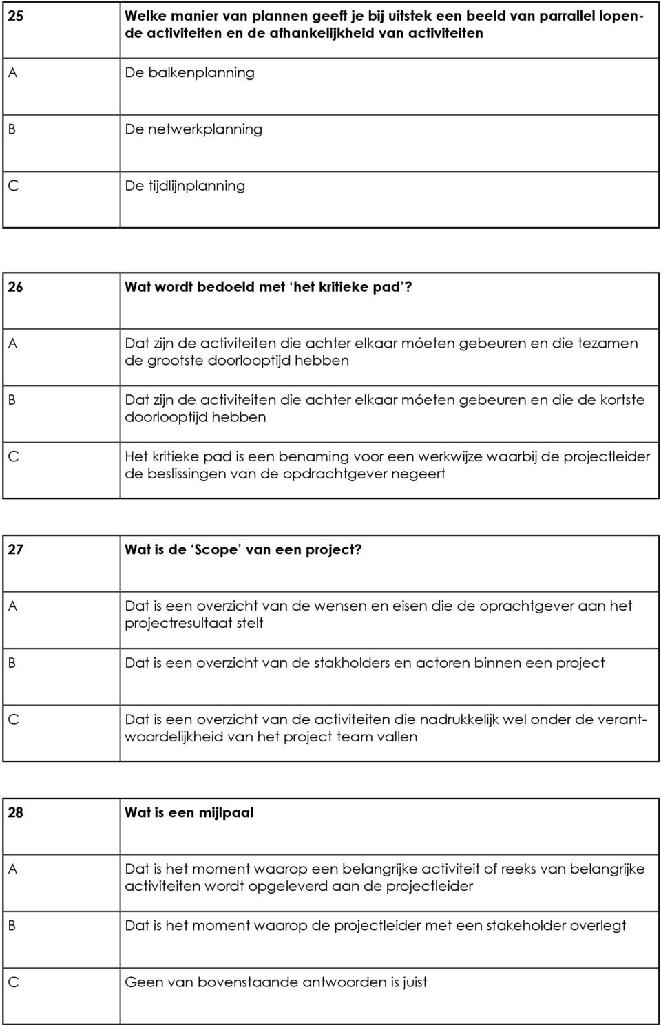 Dat zijn de activiteiten die achter elkaar móeten gebeuren en die tezamen de grootste doorlooptijd hebben Dat zijn de activiteiten die achter elkaar móeten gebeuren en die de kortste doorlooptijd