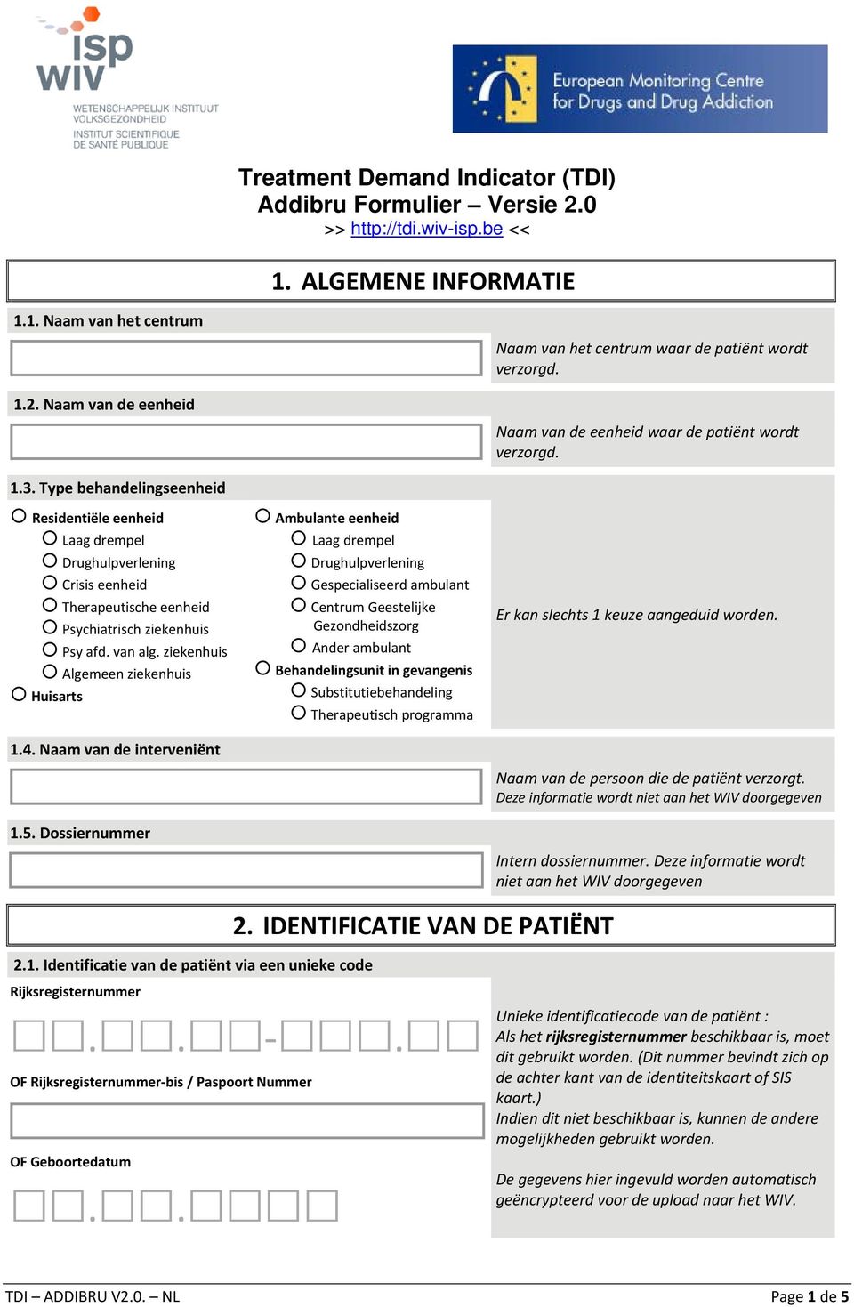 Type behandelingseenheid Residentiële eenheid Laag drempel Drughulpverlening Crisis eenheid Therapeutische eenheid Psychiatrisch ziekenhuis Psy afd. van alg. ziekenhuis Algemeen ziekenhuis Huisarts 1.