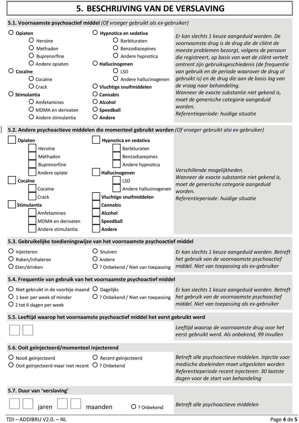 Hypnotica en sedativa Barbituraten Benzodiazepines hypnotica Hallucinogenen LSD hallucinogenen Vluchtige snuifmiddelen Cannabis Alcohol Speedball De voornaamste drug is de drug die de cliënt de