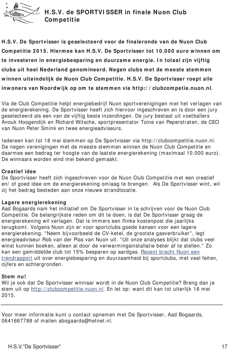 Negen clubs met de meeste stemmen winnen uiteindelijk de Nuon Club Competitie. H.S.V. De Sportvisser roept alle inwoners van Noordwijk op om te stemmen via http://clubcompetie.nuon.nl.