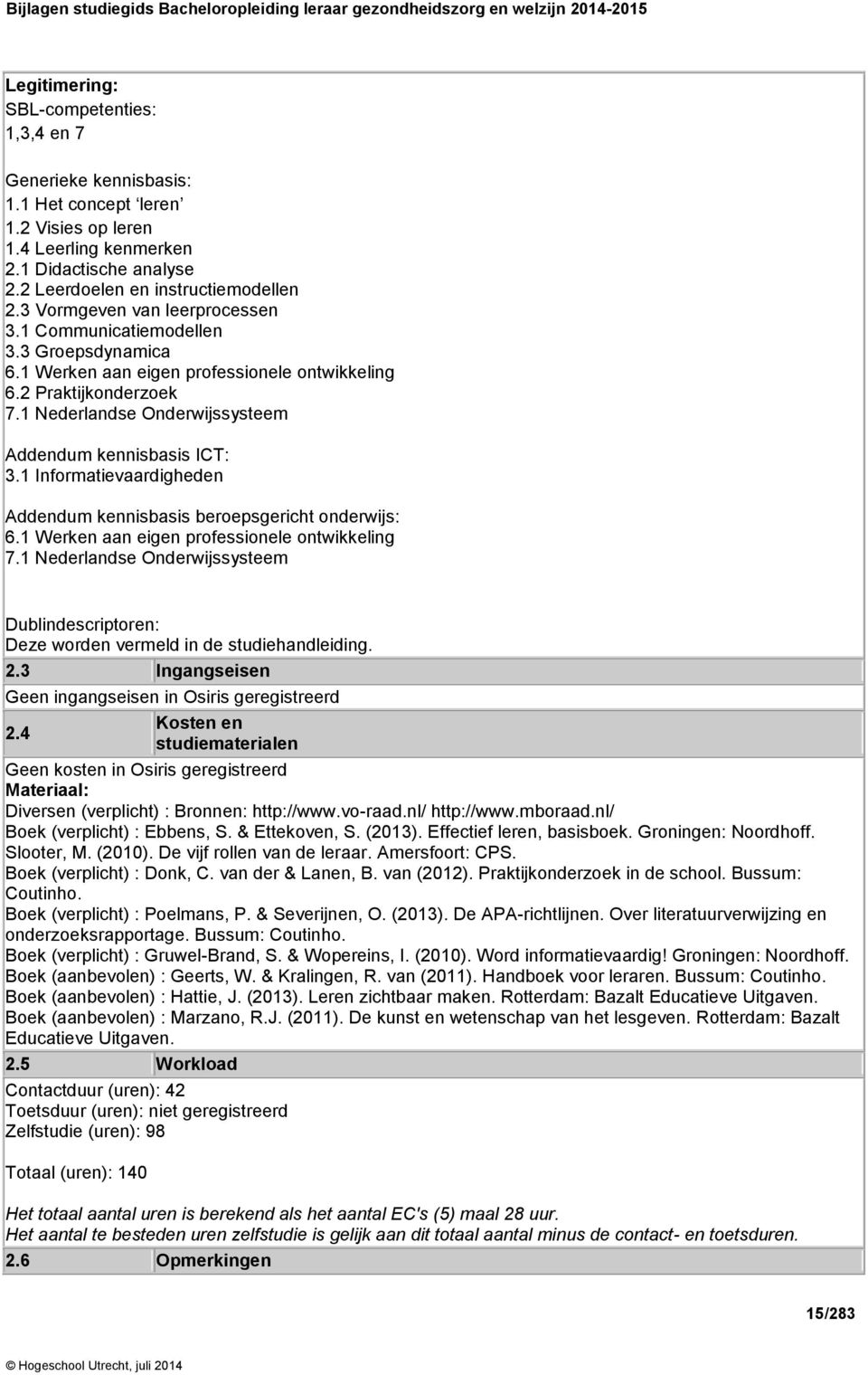 1 Nederlandse Onderwijssysteem Addendum kennisbasis ICT: 3.1 Informatievaardigheden Addendum kennisbasis beroepsgericht onderwijs: 6.1 Werken aan eigen professionele ontwikkeling 7.