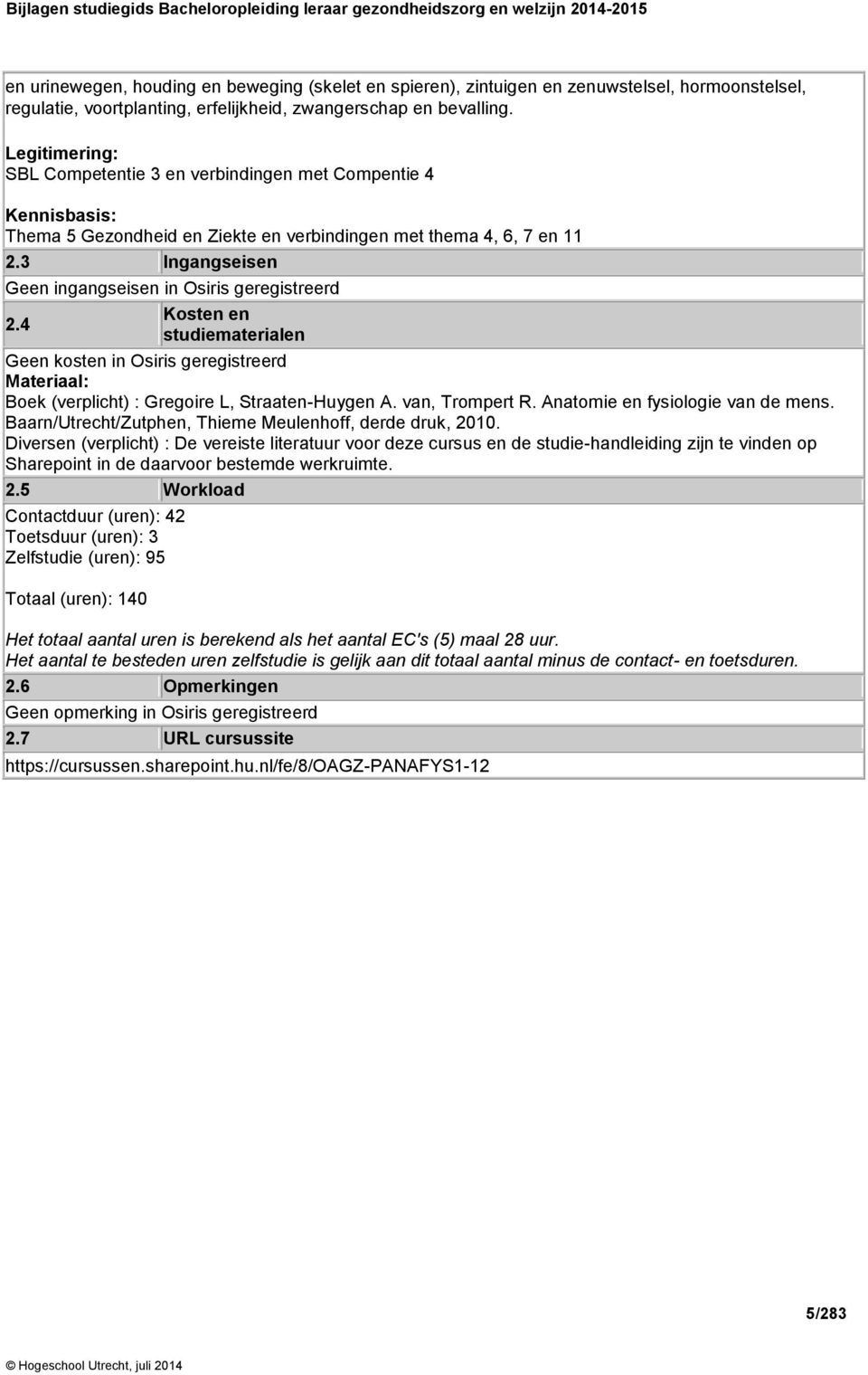 3 Ingangseisen Geen ingangseisen in Osiris geregistreerd Kosten en 2.4 studiematerialen Geen kosten in Osiris geregistreerd Materiaal: Boek (verplicht) : Gregoire L, Straaten-Huygen A.