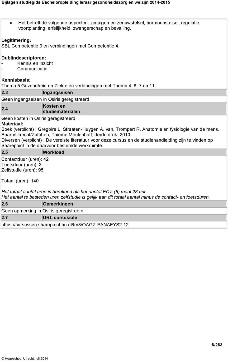 Dublindescriptoren: - Kennis en inzicht - Communicatie Kennisbasis: Thema 5 Gezondheid en Ziekte en verbindingen met Thema 4, 6, 7 en 11. 2.