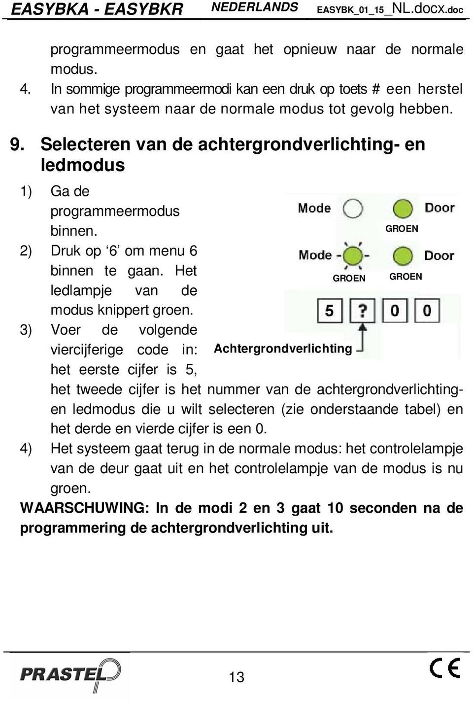 3) Voer de volgende viercijferige code in: Achtergrondverlichting het eerste cijfer is 5, het tweede cijfer is het nummer van de achtergrondverlichtingen ledmodus die u wilt selecteren (zie