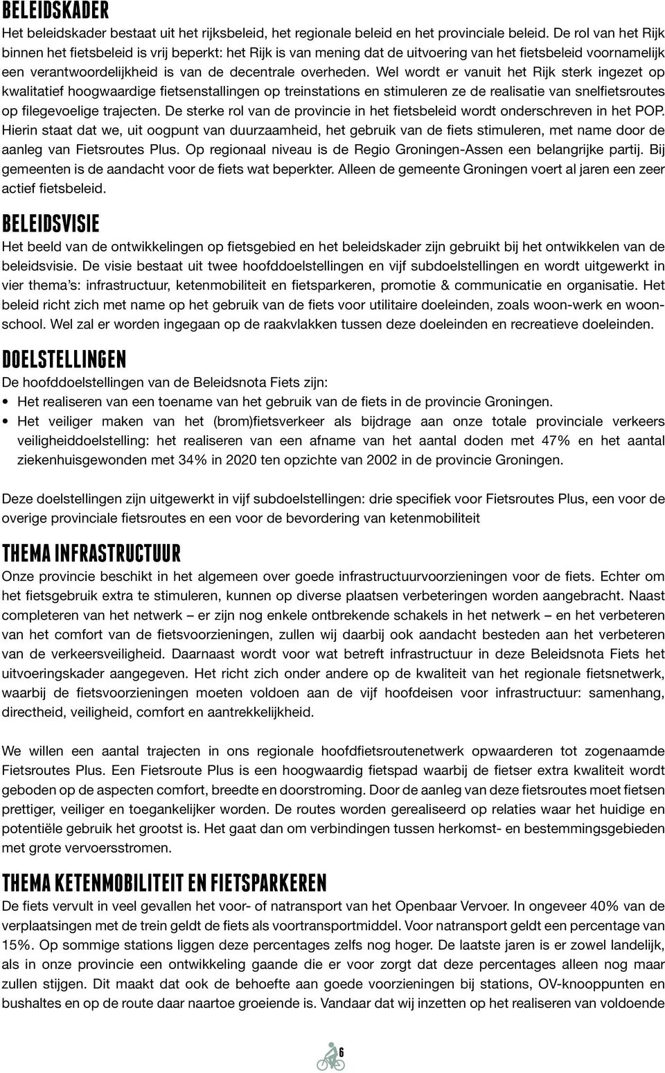 Wel wordt er vanuit het Rijk sterk ingezet op kwalitatief hoogwaardige fietsenstallingen op treinstations en stimuleren ze de realisatie van snelfietsroutes op filegevoelige trajecten.