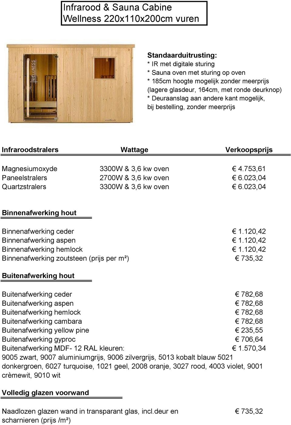 753,61 Paneelstralers 2700W & 3,6 kw oven 6.023,04 Quartzstralers 3300W & 3,6 kw oven 6.023,04 Binnenafwerking hout Binnenafwerking ceder 1.120,42 Binnenafwerking aspen 1.