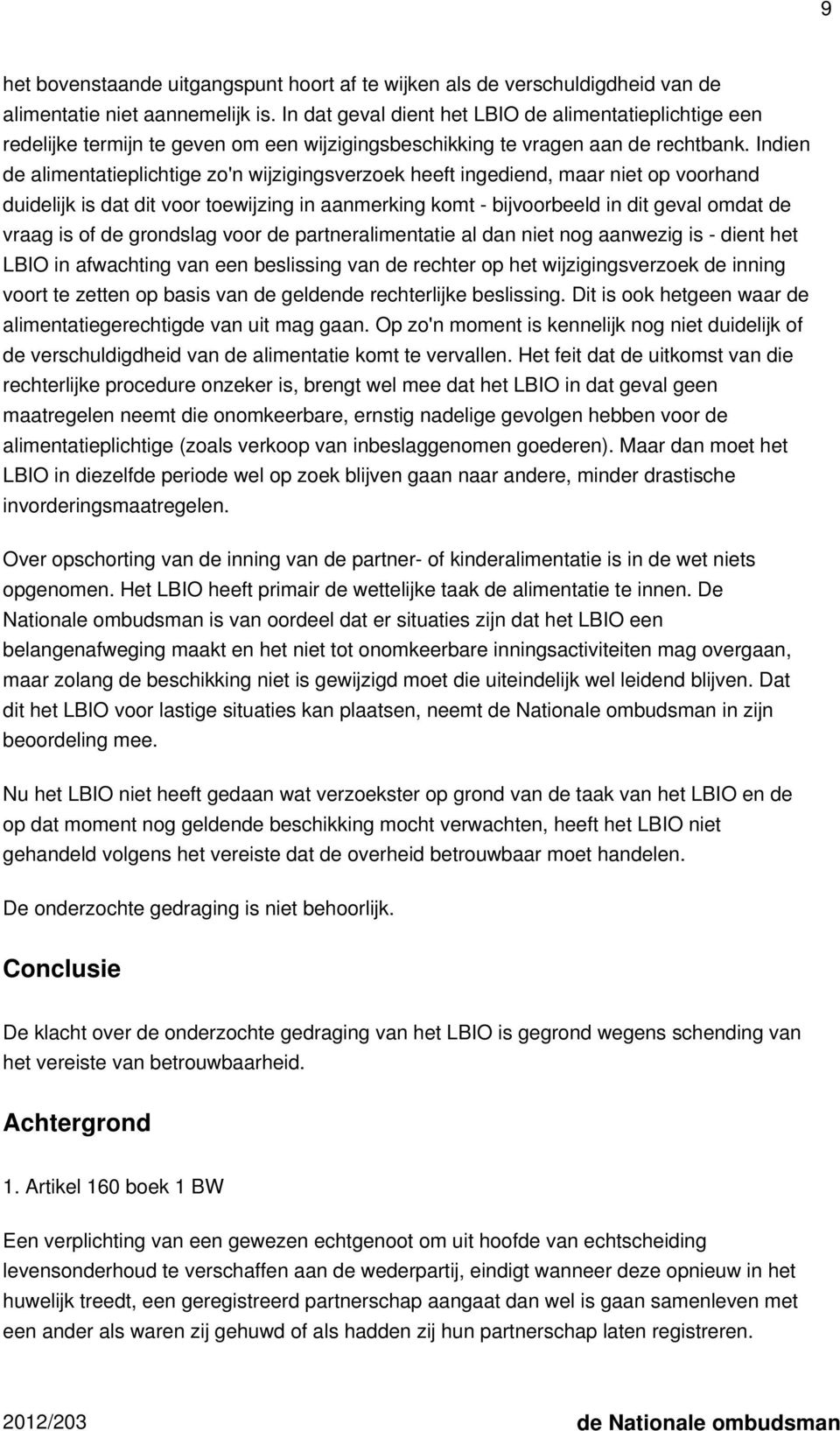 Indien de alimentatieplichtige zo'n wijzigingsverzoek heeft ingediend, maar niet op voorhand duidelijk is dat dit voor toewijzing in aanmerking komt - bijvoorbeeld in dit geval omdat de vraag is of