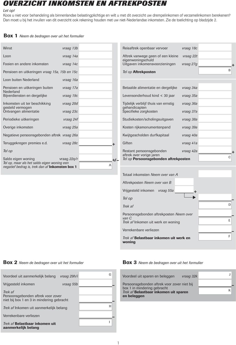 Box 1 Neem de bedragen over uit het formulier Winst vraag 13b Reisaftrek openbaar vervoer vraag 18c Loon vraag 14a Fooien en andere inkomsten vraag 14c Pensioen en uitkeringen vraag 15a, 15b en 15c