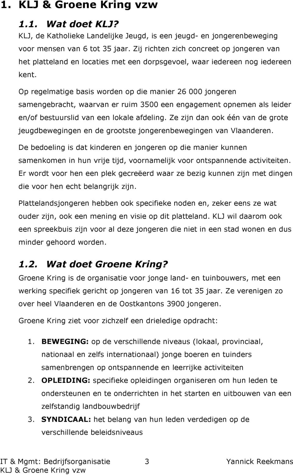 Op regelmatige basis worden op die manier 26 000 jongeren samengebracht, waarvan er ruim 3500 een engagement opnemen als leider en/of bestuurslid van een lokale afdeling.