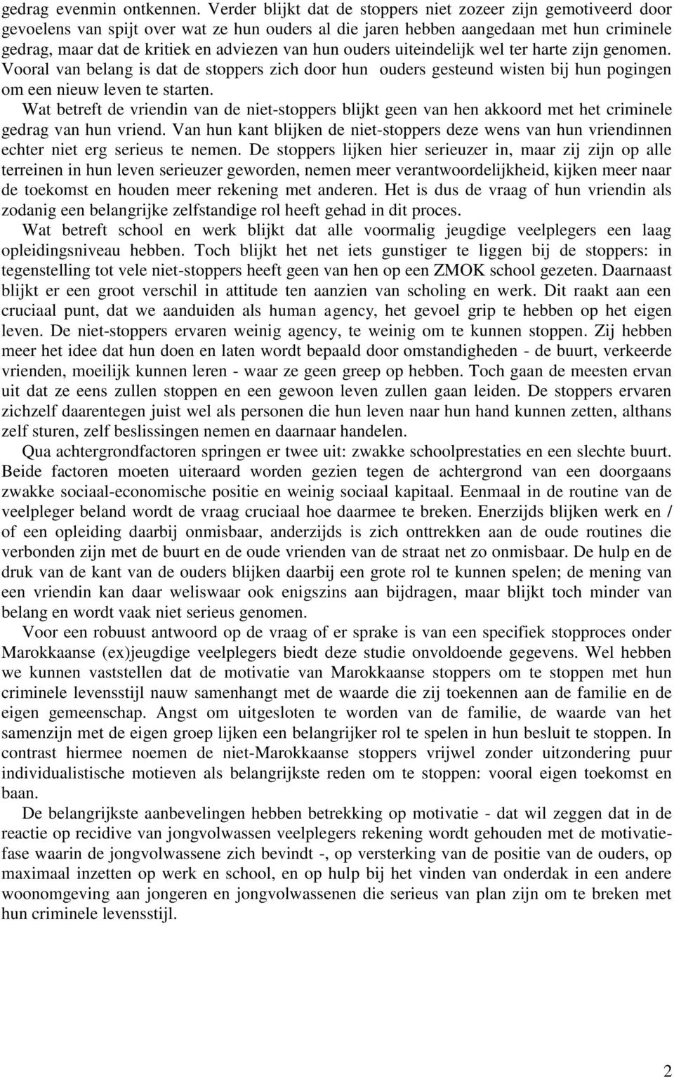 hun ouders uiteindelijk wel ter harte zijn genomen. Vooral van belang is dat de stoppers zich door hun ouders gesteund wisten bij hun pogingen om een nieuw leven te starten.