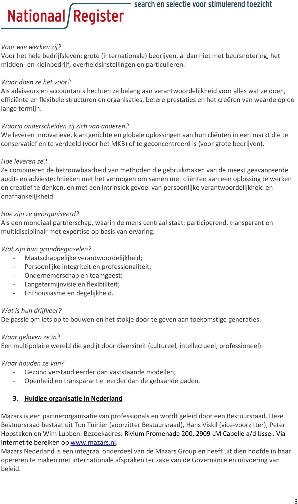 Als adviseurs en accountants hechten ze belang aan verantwoordelijkheid voor alles wat ze doen, efficiënte en flexibele structuren en organisaties, betere prestaties en het creëren van waarde op de