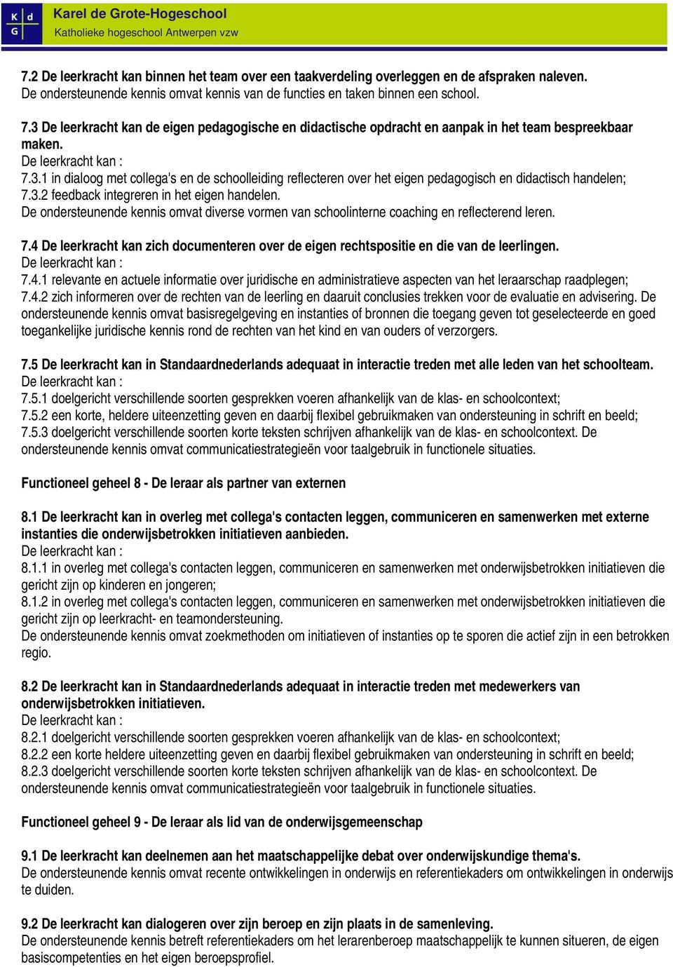 3.2 feedback integreren in het eigen handelen. De ondersteunende kennis omvat diverse vormen van schoolinterne coaching en reflecterend leren. 7.