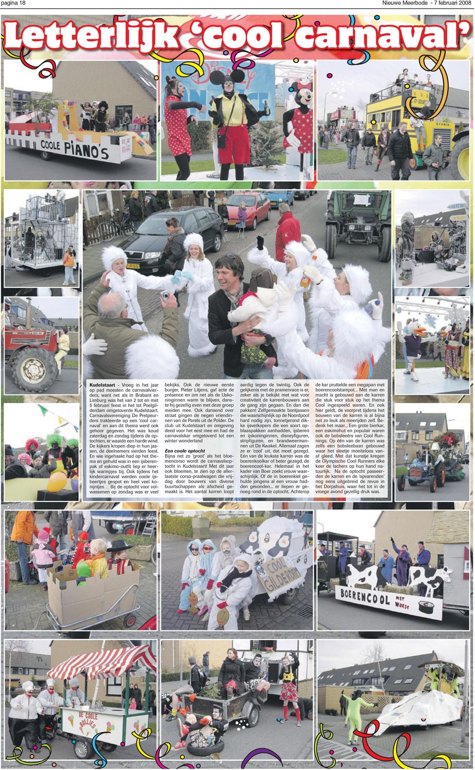 Het was koud zaterdag en zondag tijdens de optochten, er waaide een harde wind. De kijkers kropen diep in hun jassen, de deelnemers vierden feest.