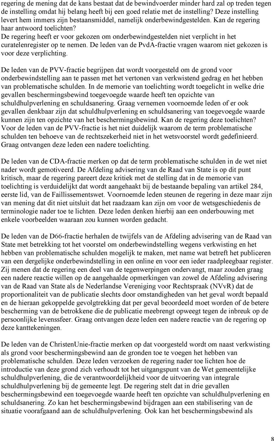 De regering heeft er voor gekozen om onderbewindgestelden niet verplicht in het curatelenregister op te nemen. De leden van de PvdA-fractie vragen waarom niet gekozen is voor deze verplichting.
