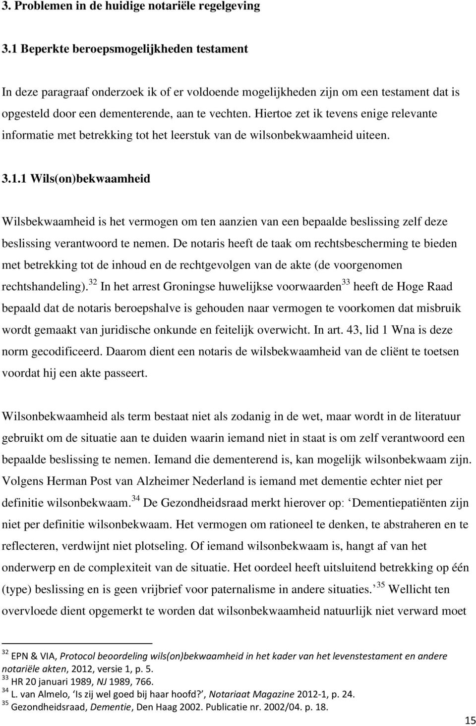 Hiertoe zet ik tevens enige relevante informatie met betrekking tot het leerstuk van de wilsonbekwaamheid uiteen. 3.1.