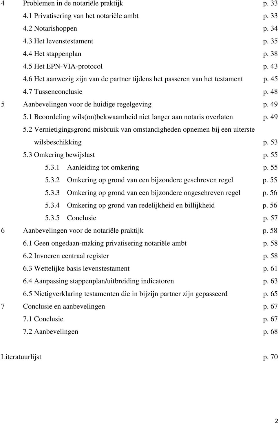 1 Beoordeling wils(on)bekwaamheid niet langer aan notaris overlaten p. 49 5.2 Vernietigingsgrond misbruik van omstandigheden opnemen bij een uiterste wilsbeschikking p. 53 5.3 Omkering bewijslast p.