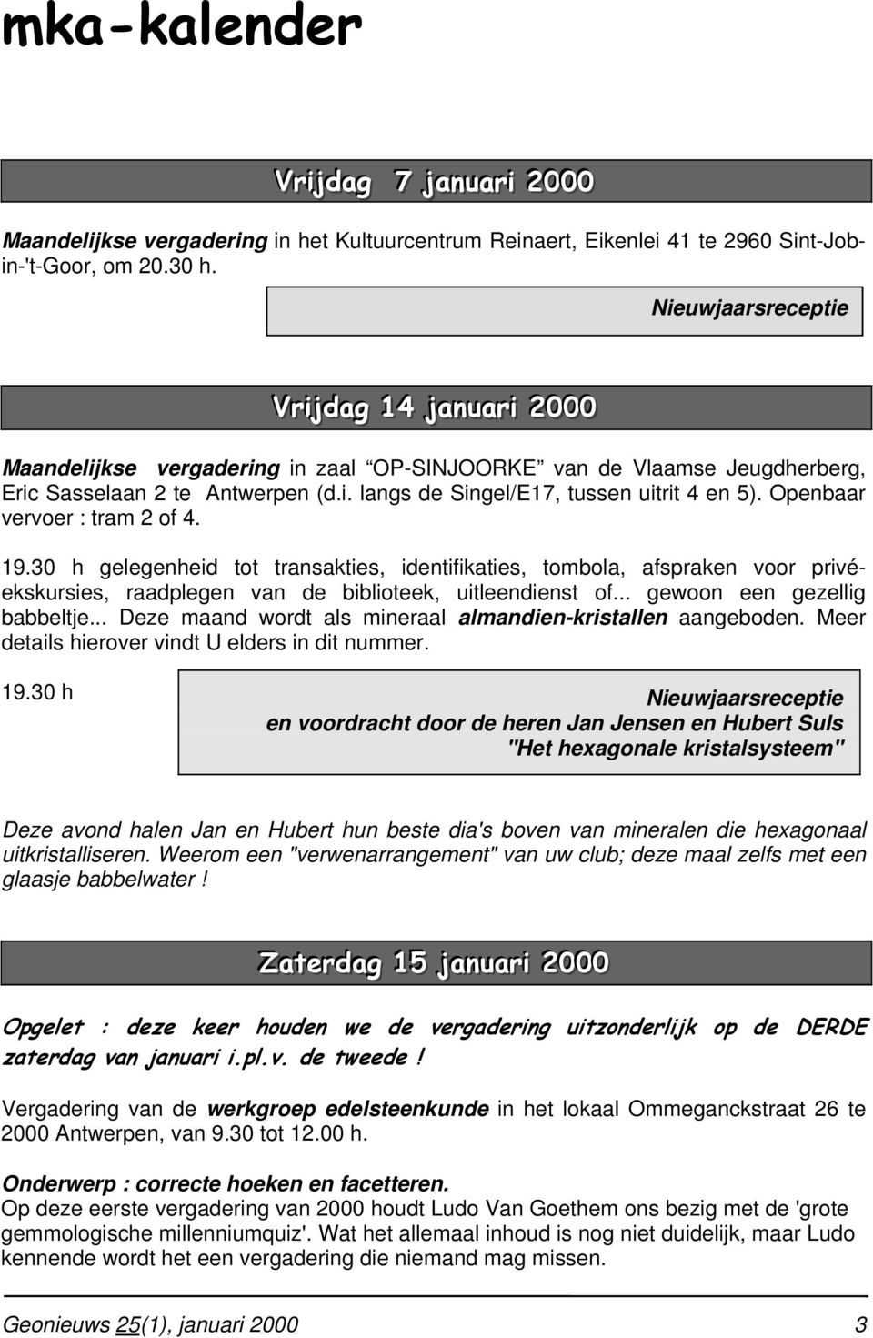 Openbaar vervoer : tram 2 of 4. 19.30 h gelegenheid tot transakties, identifikaties, tombola, afspraken voor privéekskursies, raadplegen van de biblioteek, uitleendienst of.