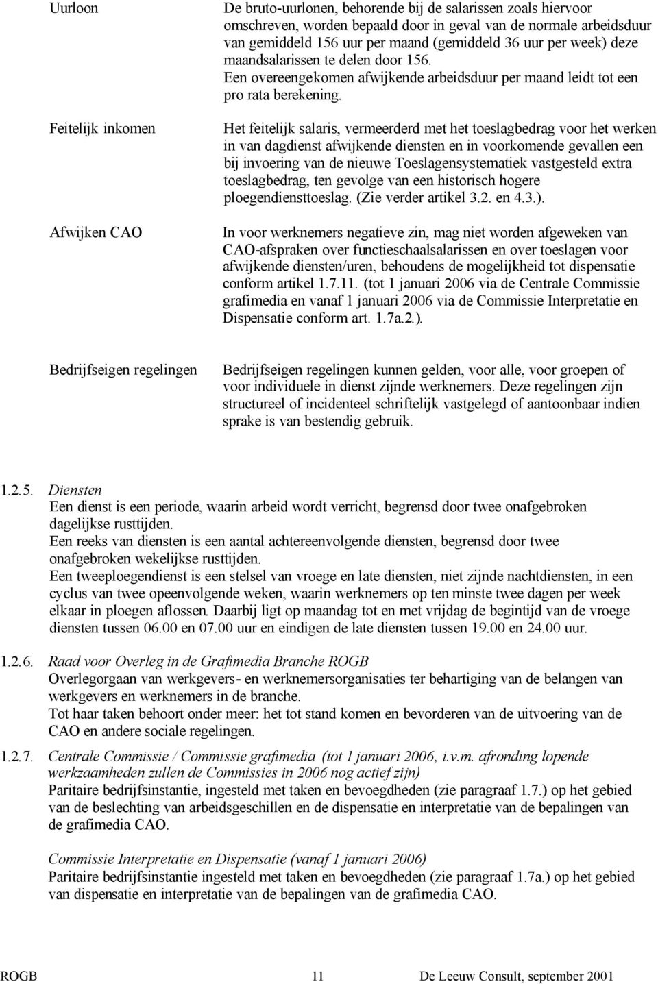 Het feitelijk salaris, vermeerderd met het toeslagbedrag voor het werken in van dagdienst afwijkende diensten en in voorkomende gevallen een bij invoering van de nieuwe Toeslagensystematiek