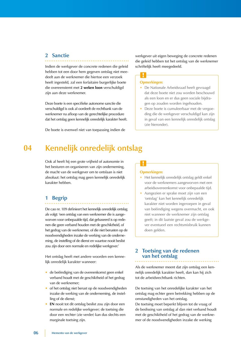 Deze boete is een specifieke autonome sanctie die verschuldigd is ook al oordeelt de rechtbank van de werknemer na afloop van de gerechtelijke procedure dat het ontslag geen kennelijk onredelijk