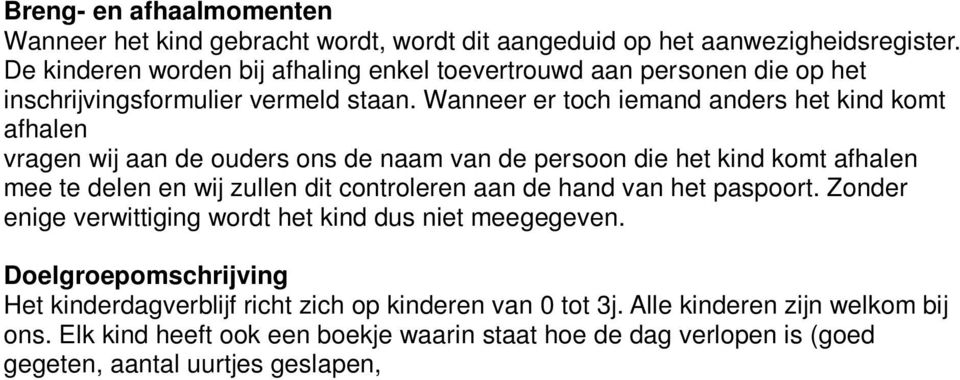 Wanneer er toch iemand anders het kind komt afhalen vragen wij aan de ouders ons de naam van de persoon die het kind komt afhalen mee te delen en wij zullen dit controleren aan de hand van het