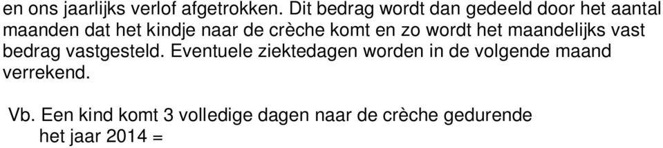 Een kind komt 3 volledige dagen naar de crèche gedurende het jaar 2014 = 78/week 2014 telt 52 weken dus 78 x 52 = 4056 Per jaar 20 verlofdagen dus = 26 x 20 = 520 Jaarlijks verlof = 15 dagen dus 26 x