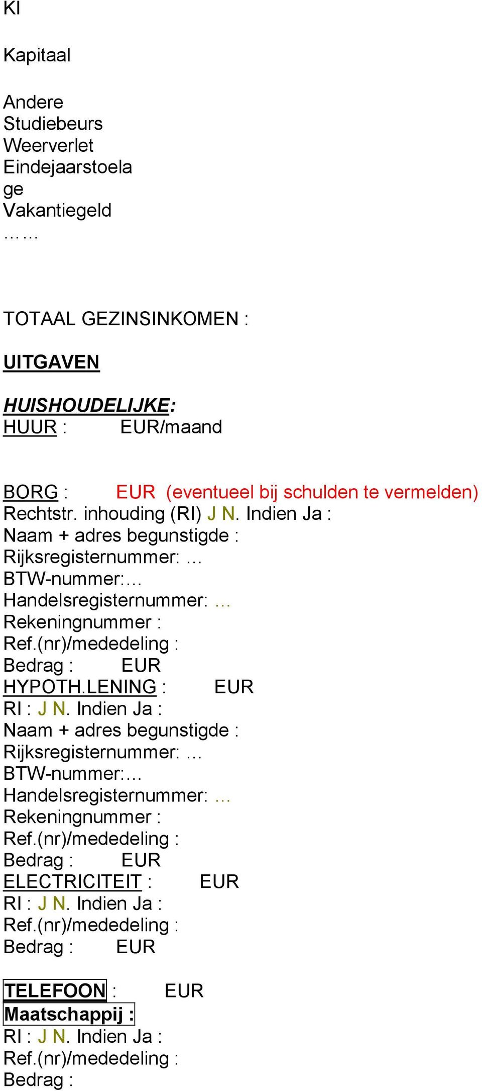 inhouding (RI) J N. Indien Ja : Rijksregisternummer: BTW-nummer: Handelsregisternummer: HYPOTH.