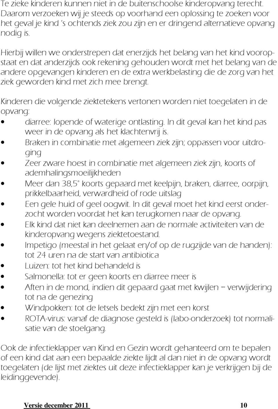 Hierbij willen we onderstrepen dat enerzijds het belang van het kind vooropstaat en dat anderzijds ook rekening gehouden wordt met het belang van de andere opgevangen kinderen en de extra