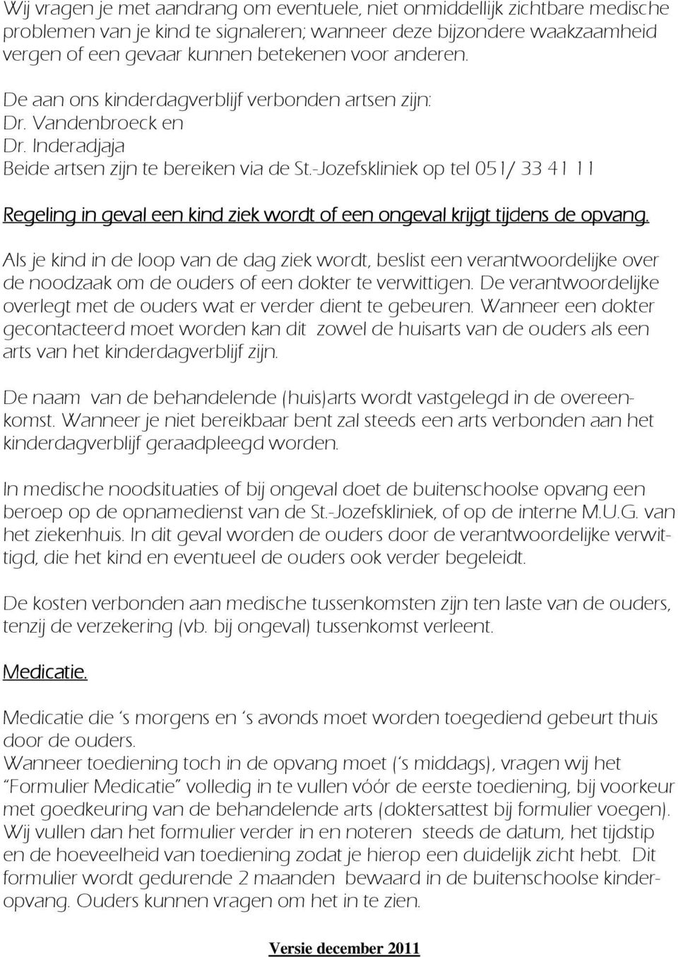 -Jozefskliniek op tel 051/ 33 41 11 Regeling in geval een kind ziek wordt of een ongeval krijgt tijdens de opvang.