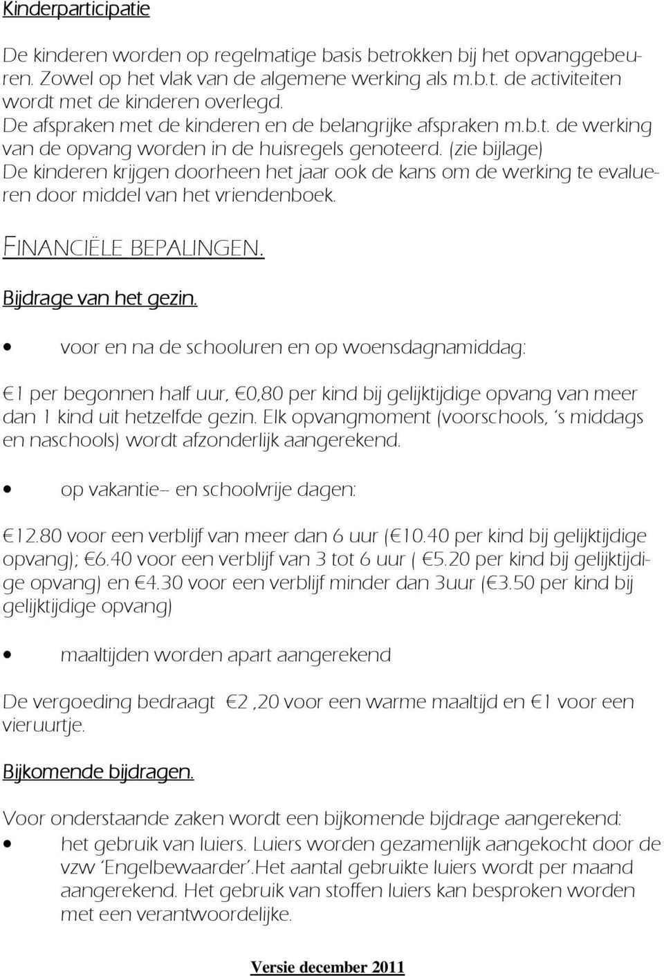 (zie bijlage) De kinderen krijgen doorheen het jaar ook de kans om de werking te evalueren door middel van het vriendenboek. FINANCIËLE BEPALINGEN. Bijdrage van het gezin.