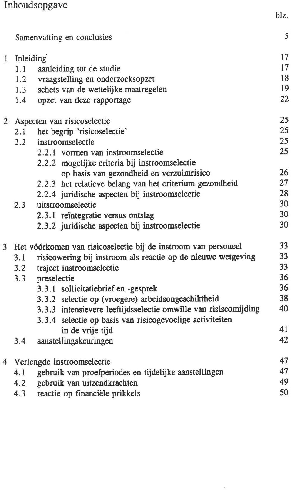 2.3 het relatieve belang van het criterium gezondheid 2.2.4 jundische aspecten bij instroomselectie 2.3 uitstroomselectie 2.3.1 reilntegratie versus ontslag 2.3.2 juridische aspocten bij instroomselectie Het vóórkomen van risicoselectie bij de instroom van personeel 3.