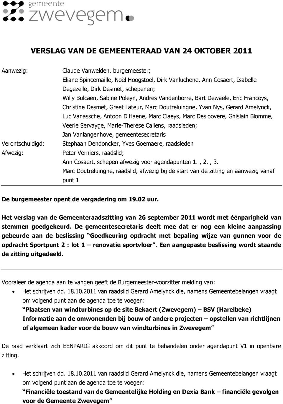 Vanassche, Antoon D'Haene, Marc Claeys, Marc Desloovere, Ghislain Blomme, Veerle Servayge, Marie-Therese Callens, raadsleden; Jan Vanlangenhove, gemeentesecretaris Stephaan Dendoncker, Yves Goemaere,