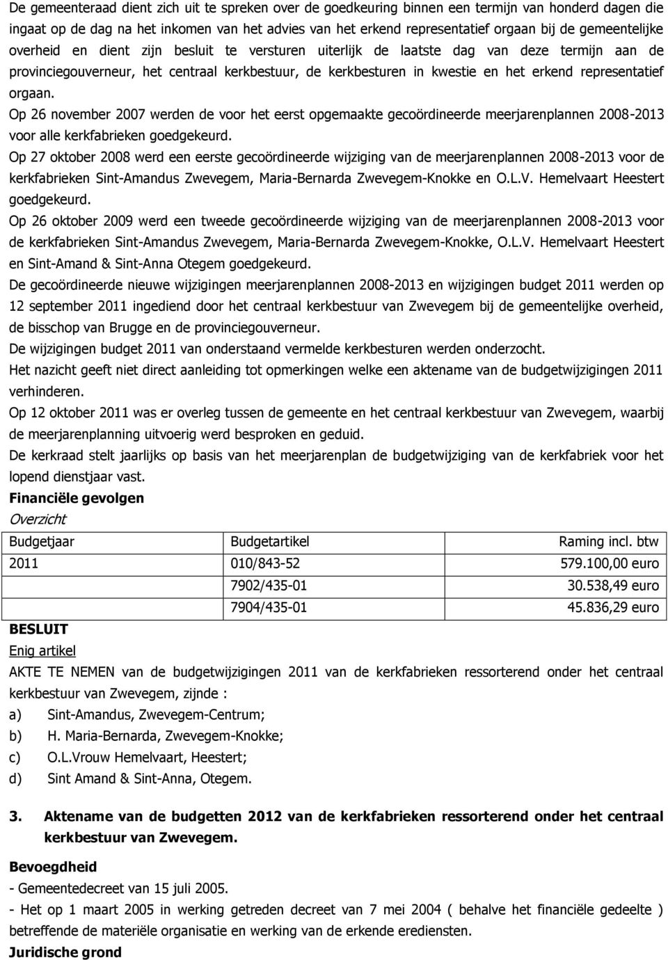 representatief orgaan. Op 26 november 2007 werden de voor het eerst opgemaakte gecoördineerde meerjarenplannen 2008-2013 voor alle kerkfabrieken goedgekeurd.