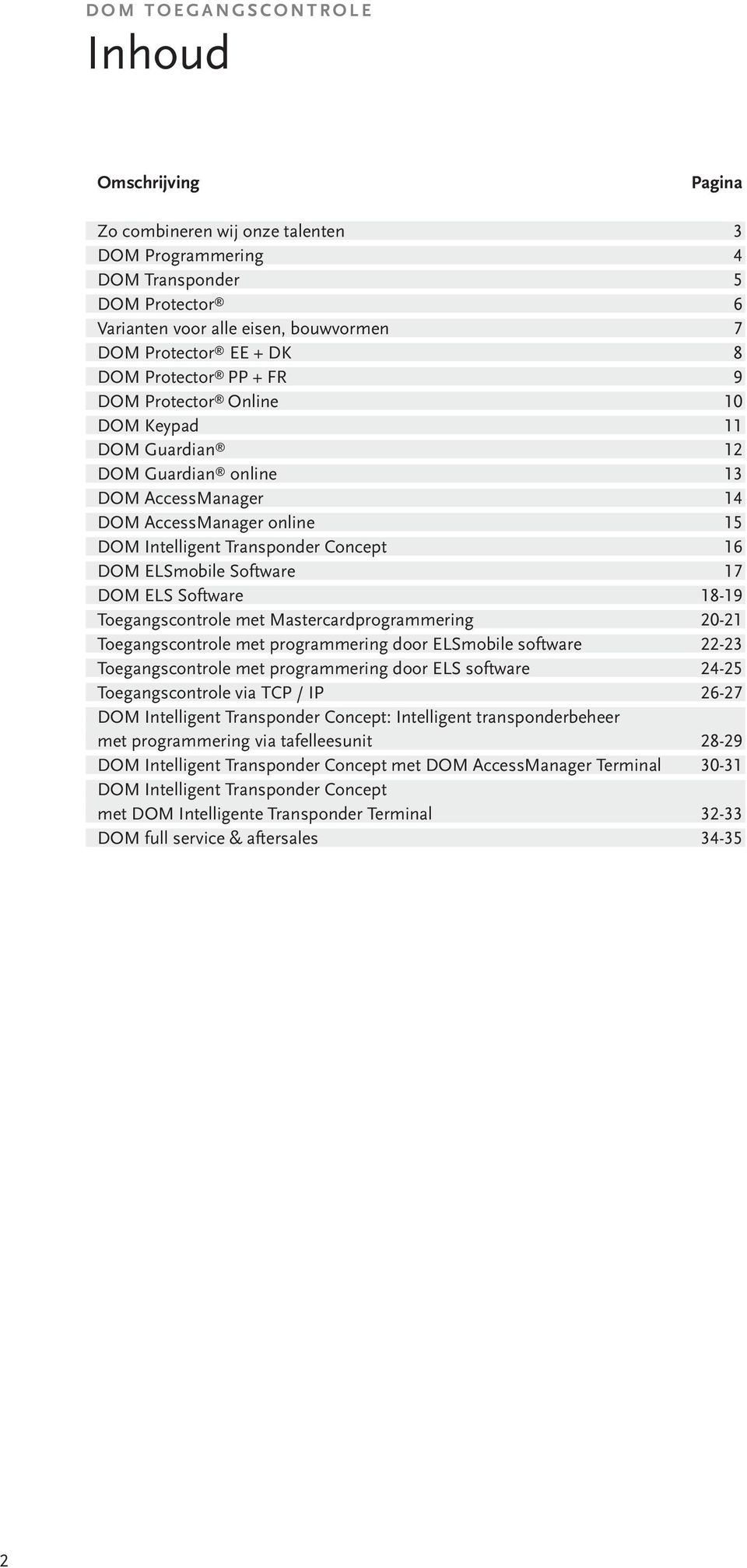 ELSmobile Software 17 DOM ELS Software 18-19 Toegangscontrole met Mastercardprogrammering 20-21 Toegangscontrole met programmering door ELSmobile software 22-23 Toegangscontrole met programmering