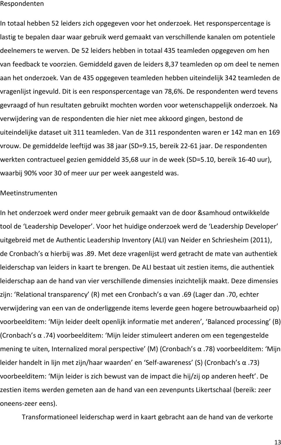 De 52 leiders hebben in totaal 435 teamleden opgegeven om hen van feedback te voorzien. Gemiddeld gaven de leiders 8,37 teamleden op om deel te nemen aan het onderzoek.