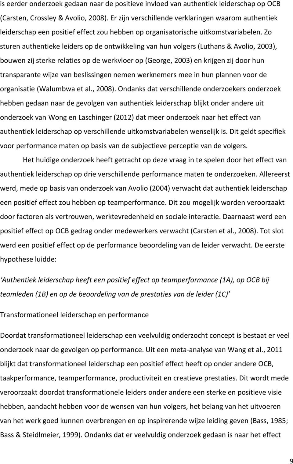 Zo sturen authentieke leiders op de ontwikkeling van hun volgers (Luthans & Avolio, 2003), bouwen zij sterke relaties op de werkvloer op (George, 2003) en krijgen zij door hun transparante wijze van