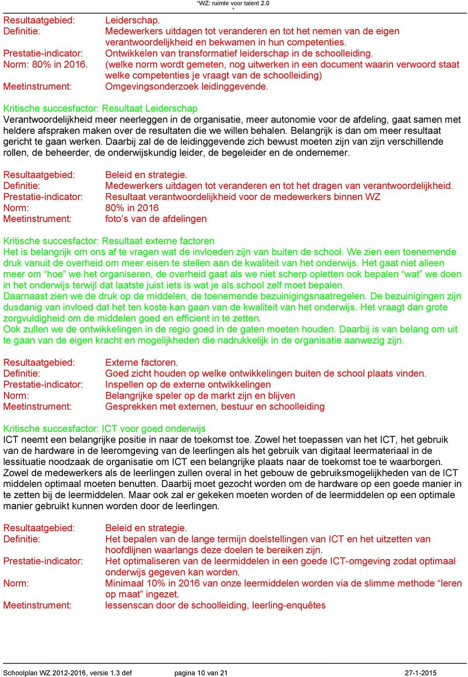 (welke norm wordt gemeten, nog uitwerken in een document waarin verwoord staat welke competenties je vraagt van de schoolleiding) Omgevingsonderzoek leidinggevende.