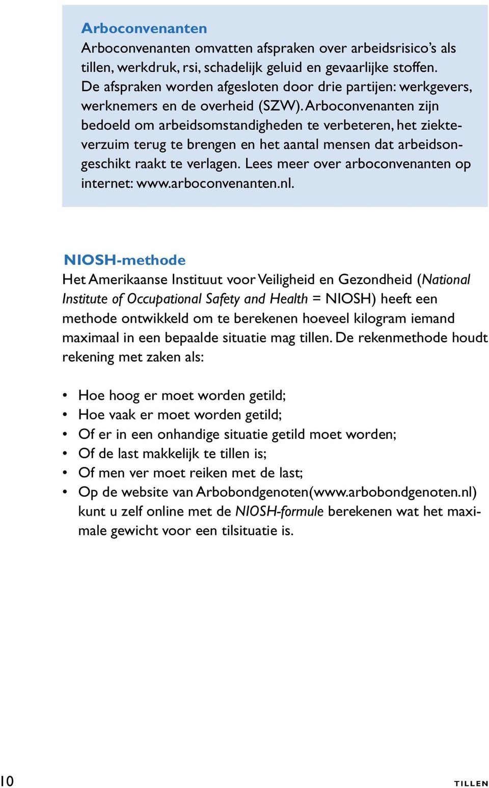 Arboconvenanten zijn bedoeld om arbeidsomstandigheden te verbeteren, het ziekteverzuim terug te brengen en het aantal mensen dat arbeidsongeschikt raakt te verlagen.